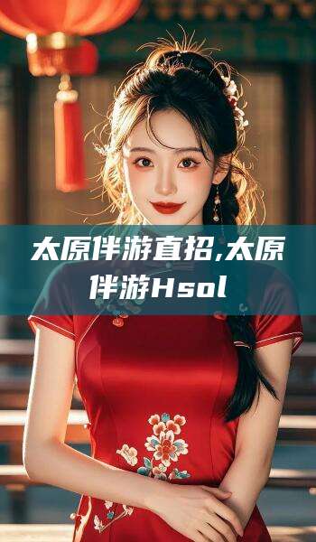 东海太原伴游直招,太原伴游Hsol