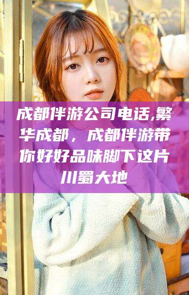 东海成都伴游公司电话,繁华成都，成都伴游带你好好品味脚下这片川蜀大地