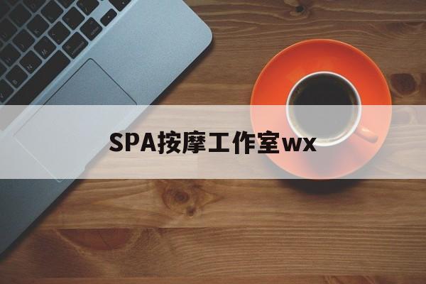 什么是spa按摩最新资讯（谁能告诉我哪里有东海SPA按摩工作室wx？）